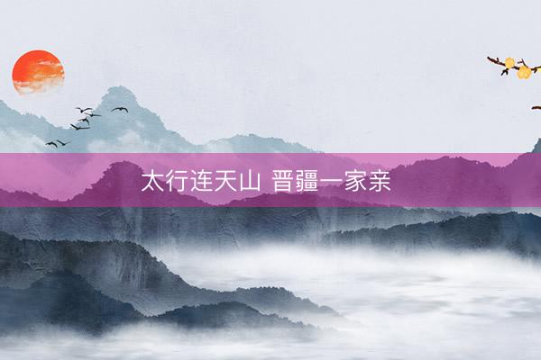 太行连天山 晋疆一家亲